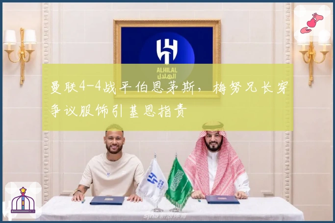 曼联4-4战平伯恩茅斯，梅努兄长穿争议服饰引基恩指责