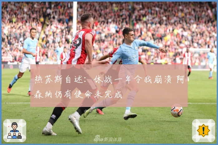 热苏斯自述：休战一年令我崩溃 阿森纳仍有使命未完成