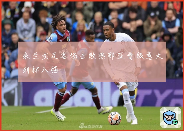 米兰女足客场击败热那亚晋级意大利杯八强